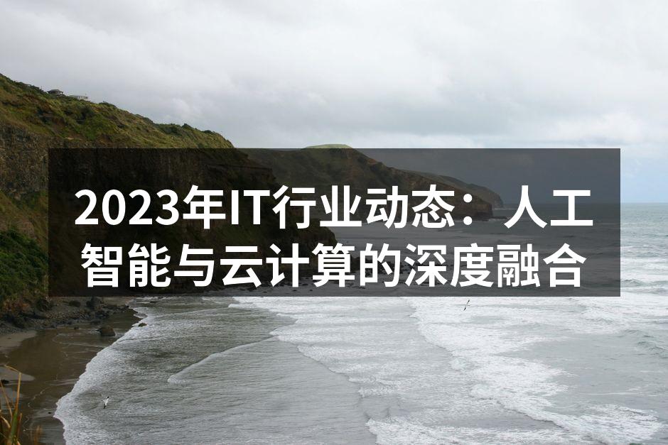 2023年IT行业动态：人工智能与云计算